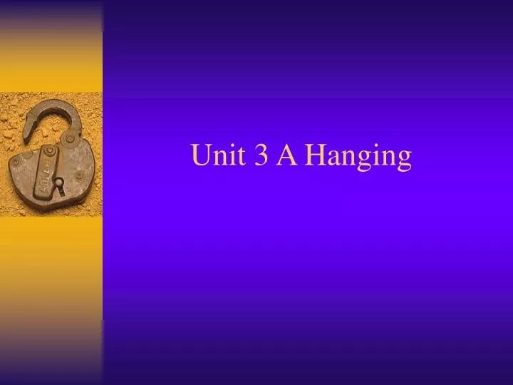 unit 3 a hanging