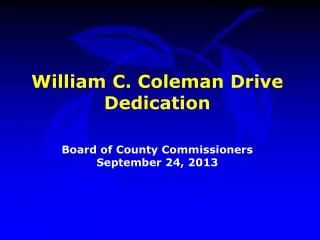 William C. Coleman Drive Dedication Board of County Commissioners September 24, 2013