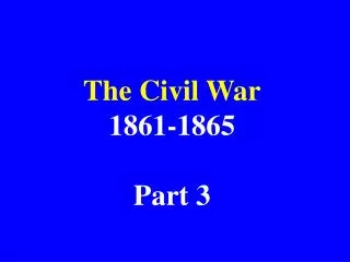 The Civil War 1861-1865 Part 3