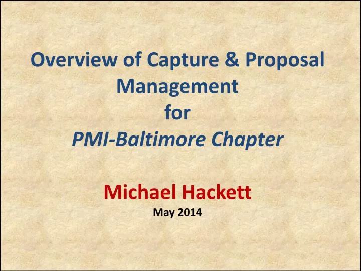 overview of capture proposal management for pmi baltimore chapter michael hackett may 2014