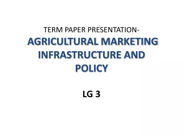 term paper presentation agricultural marketing infrastructure and policy