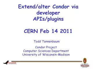 Extend/alter Condor via developer APIs/plugins CERN Feb 14 2011