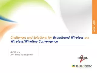 Challenges and Solutions for Broadband Wireless and Wireless/Wireline Convergence