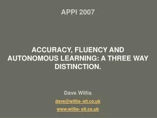 APPI 2007 ACCURACY, FLUENCY AND AUTONOMOUS LEARNING: A THREE WAY DISTINCTION. Dave Willis