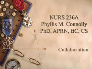 NURS 236A Phyllis M. Connolly PhD, APRN, BC, CS