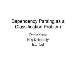 Dependency Parsing as a Classification Problem