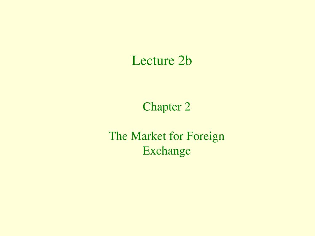 PPT - Chapter 2 The Market for Foreign Exchange PowerPoint Presentation ...