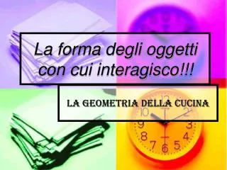 la forma degli oggetti con cui interagisco