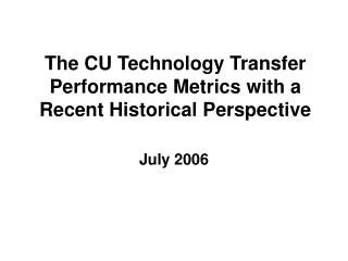 The CU Technology Transfer Performance Metrics with a Recent Historical Perspective