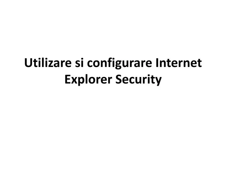 utilizare si configurare internet explorer security