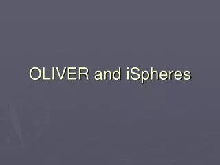 OLIVER and iSpheres