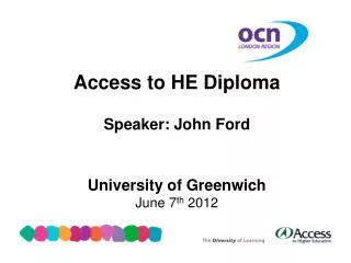Access to HE Diploma Speaker: John Ford University of Greenwich June 7 th 2012