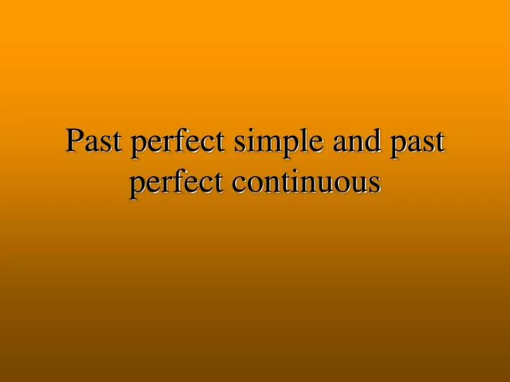 past perfect simple and past perfect continuous