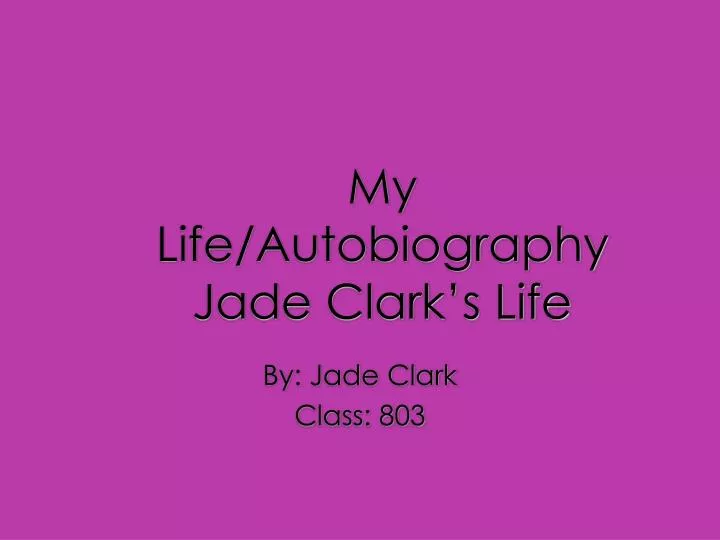 my life autobiography jade clark s life