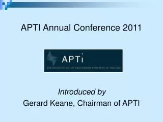 APTI Annual Conference 2011 Introduced by Gerard Keane, Chairman of APTI