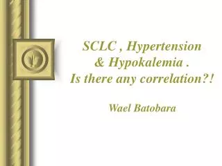 SCLC , Hypertension &amp; Hypokalemia . Is there any correlation?!