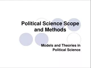 Political Science Scope and Methods Models and Theories in Political Science