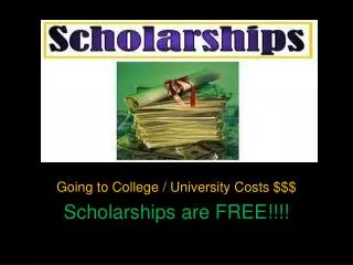 Going to College / University Costs $$$ Scholarships are FREE!!!!
