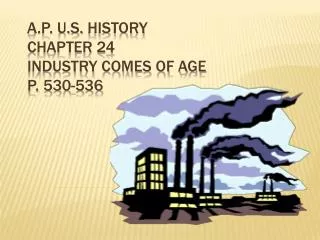 A.P. U.S. History Chapter 24 Industry Comes of Age p. 530-536