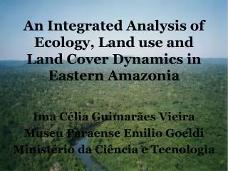 An Integrated Analysis of Ecology, Land use and Land Cover Dynamics in Eastern Amazonia