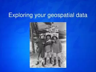 Exploring your geospatial data
