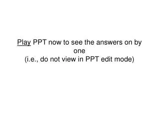 Play PPT now to see the answers on by one (i.e., do not view in PPT edit mode)