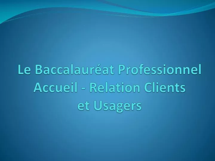le baccalaur at professionnel accueil relation clients et usagers