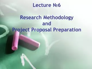 Lecture ?6 Research Methodology and Project Proposal Preparation