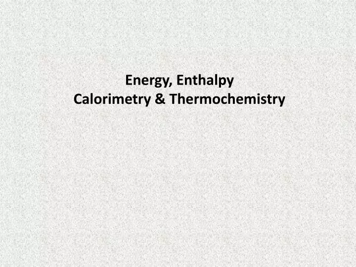 energy enthalpy calorimetry thermochemistry