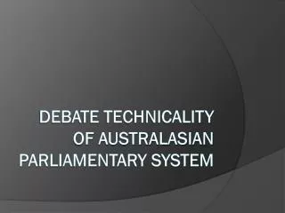 DEBATE TECHNICALITY OF AUSTRALASIAN PARLIAMENTARY SYSTEM