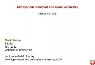 Atmospheric transport and ozone chemistry Lecture SS 2008 Mark Weber S4350 Tel. -2362
