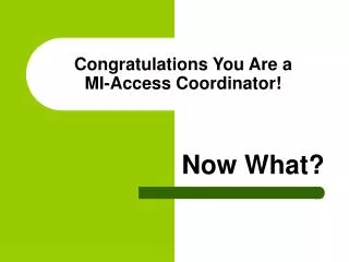 Congratulations You Are a MI-Access Coordinator!