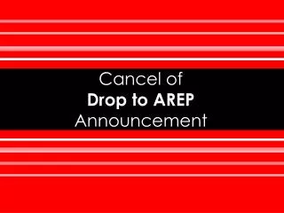 Cancel of Drop to AREP Announcement