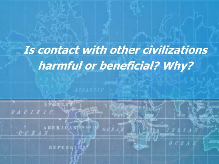 is contact with other civilizations harmful or beneficial why