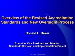 Overview of the Revised Accreditation Standards and New Oversight Process Ronald L. Baker