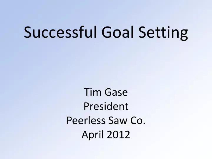 successful goal setting tim gase president peerless saw co april 2012