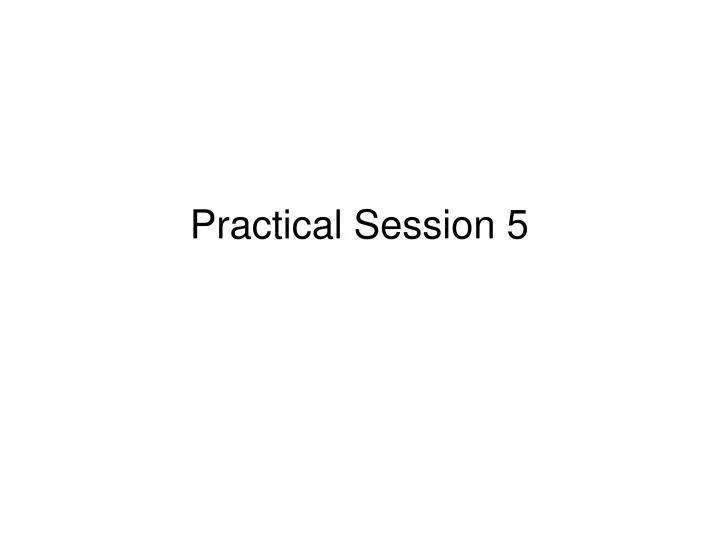 practical session 5