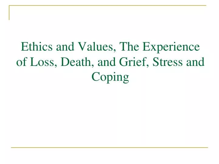 ethics and values the experience of loss death and grief stress and coping
