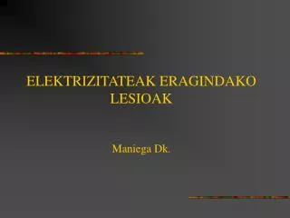 ELEKTRIZITATEAK ERAGINDAKO LESIOAK Maniega Dk .