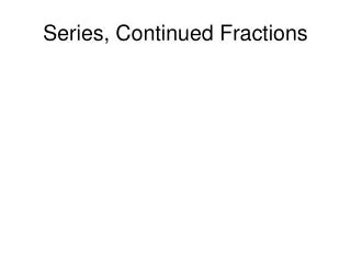 Series, Continued Fractions