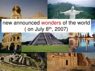 new announced wonders of the world ( on July 8 th , 2007)