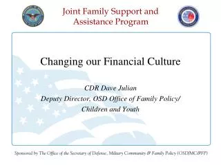 Changing our Financial Culture CDR Dave Julian Deputy Director, OSD Office of Family Policy/