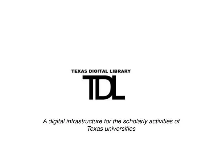 a digital infrastructure for the scholarly activities of texas universities
