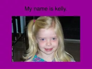 My name is kelly.