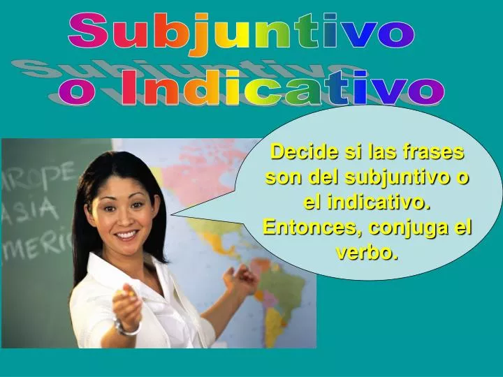 decide si las frases son del subjuntivo o el indicativo entonces conjuga el verbo