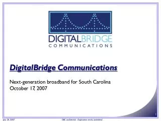 DigitalBridge Communications Next-generation broadband for South Carolina October 17, 2007