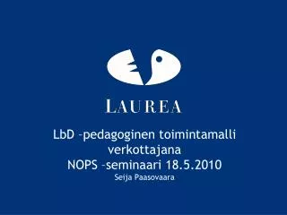 LbD –pedagoginen toimintamalli verkottajana NOPS –seminaari 18.5.2010