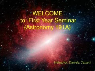 WELCOME to: First Year Seminar (Astronomy 191A)