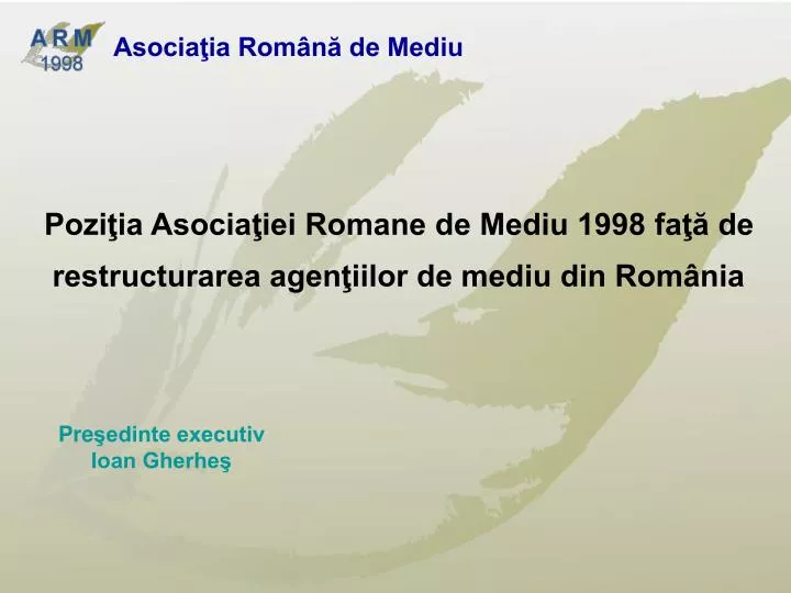 pozi ia asocia iei romane de mediu 1998 fa de restructurarea agen iilor de mediu din rom nia