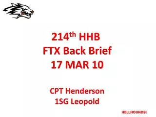 214 th HHB FTX Back Brief 17 MAR 10 CPT Henderson 1SG Leopold